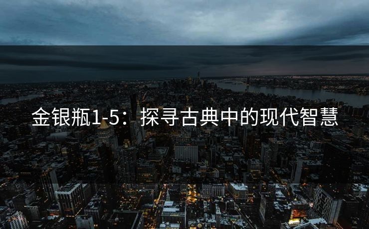 金银瓶1-5：探寻古典中的现代智慧
