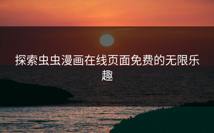 探索虫虫漫画在线页面免费的无限乐趣