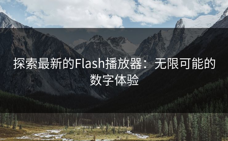 探索最新的Flash播放器：无限可能的数字体验