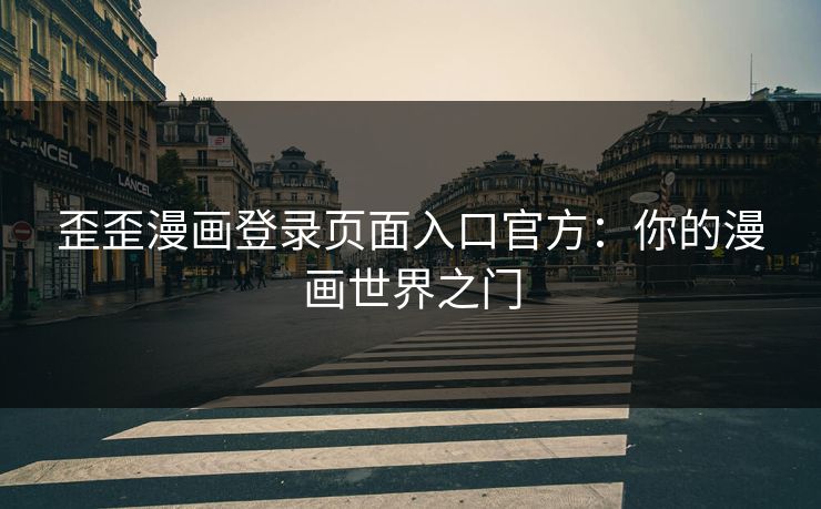 歪歪漫画登录页面入口官方：你的漫画世界之门